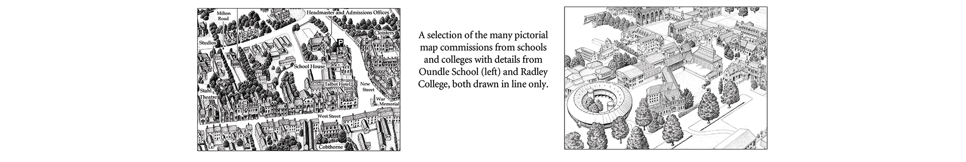 A selection of the many pictorial map commissions from schools and colleges with details from Oundle School (left) and Radley College, both drawn in line only.